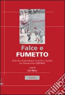 Falce e fumetto. Storia della stampa periodica socialista e comunista per l'infanzia in Italia (1893-1965) libro di Meda J. (cur.)