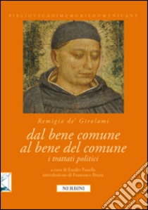 Dal bene comune al bene del comune. I trattati politici di Remigio dei Girolami libro di Dei Girolami Remigio; Panella E. (cur.)