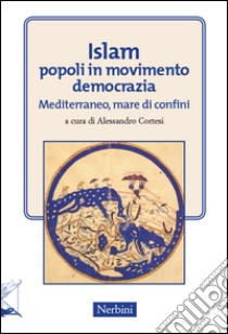 Islam popoli in movimento. Democrazia. Mediterraneo, mare di confini libro di Cortesi A. (cur.)