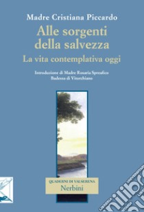 Alle sorgenti della salvezza. La vita contemplativa oggi libro di Piccardo Cristiana