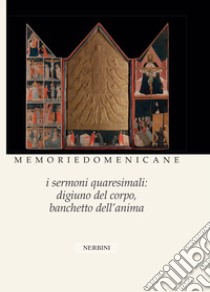 Memorie domenicane. Vol. 48: I sermoni quaresimali: digiuno del corpo, banchetto dell'anima libro di Delcorno P. (cur.); Lombardo E. (cur.); Tromboni L. (cur.)