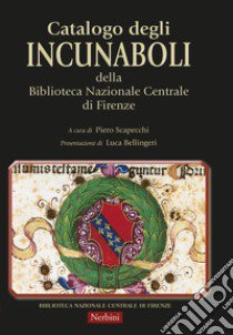 Catalogo degli Incunaboli della Biblioteca Nazionale Centrale di Firenze libro di Scapecchi P. (cur.)