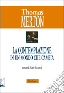 La contemplazione in un mondo che cambia libro di Merton Thomas; Zaninelli M. (cur.)