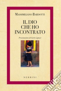 Il dio che ho incontrato libro di Bardotti Massimiliano