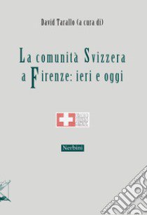 La comunità svizzera a Firenze: ieri e oggi libro di Tarallo D. (cur.)