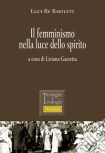 Il femminismo nella luce dello spirito libro di Re Bartlett Lucy; Gazzetta L. (cur.)