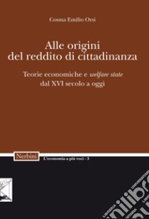 Alle origini del reddito di cittadinanza. Teorie economiche e «welfare state» dal XVI secolo a oggi libro di Orsi Cosma Emilio