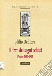 Il libro dei segni celesti. Poesie 1953-1965 libro di Dell'Era Idilio