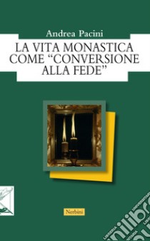 La vita monastica come «conversione alla fede» libro di Pacini Andrea