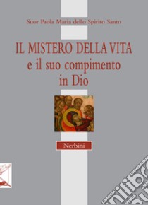 Il mistero della vita e il suo compimento in Dio libro di Paola M. dello Spirito Santo (suor)