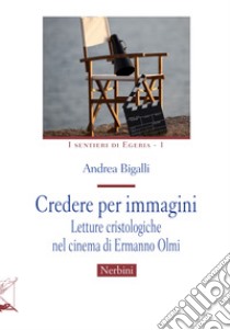 Credere per immagini. Letture cristologiche nel cinema di Ermanno Olmi libro di Bigalli Andrea