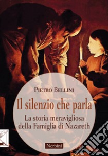 Il silenzio che parla. La storia meravigliosa della famiglia di Nazareth libro di Bellini Pietro