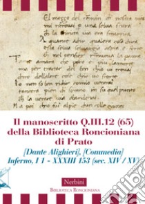 Il manoscritto Q.III.12 (65) della Biblioteca Roncioniana di Prato (Dante Alighieri), (Commedia) Inferno, I 1 - XXXIII 153 (sec. XIV / XV) libro di Abardo R. (cur.)