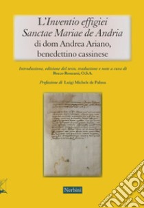 L'«Inventio effigiei Sanctae Mariae de Andria» di Dom Andrea Ariano, benedettino cassinese libro di Ronzani Rocco; De Palma Luigi Michele