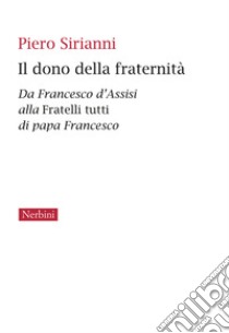 Il dono della fraternità. Da Francesco d'Assisi alla Fratelli tutti di papa Francesco libro di Sirianni Piero