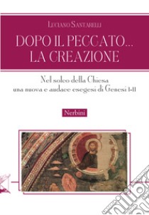 Dopo il peccato... la Creazione. Nel solco della Chiesa una nuova e audace esegesi di Genesi I-II libro di Santarelli Luciano