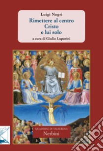 Rimettere al centro Cristo e lui solo libro di Negri Luigi; Luporini G. (cur.)