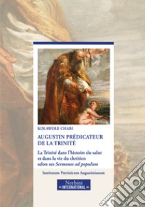 Augustin prédicateur de la Trinité. La Trinité dans l'historie du salut et dans la vie du chrétien selon ses Sermones ad populum libro di Chabi Kolawole