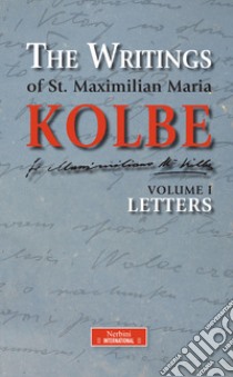 The writing of st. Maximilian Maria Kolbe. Vol. 1: Letters libro di Kolbe Massimiliano (san); Di Piazza A. (cur.)