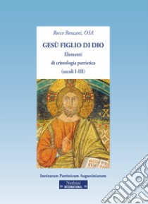 Gesù figlio di dio. Elementi di cristologia patristica (secoli I-III) libro di Ronzani Rocco