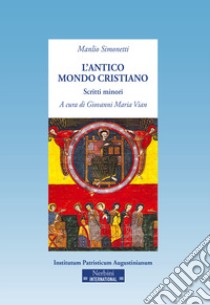 L'antico mondo cristiano. Scritti minori libro di Simonetti Manlio; Vian G. M. (cur.)