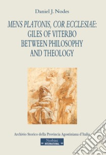 Mens Platonis, cor Ecclesiae: Giles of Viterbo between philosophy and theology libro di Nodes Daniel J.