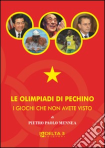 Le olimpiadi di Pechino. I giochi che non avete visto libro di Mennea Pietro Paolo