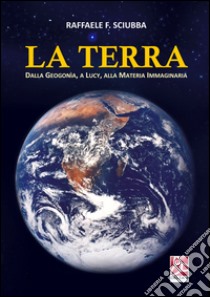 La terra. Dalla geogonia, a Lucy, alla Matera immaginaria libro di Sciubba Raffaele F.