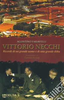 Vittorio Necchi. Ricordi di un grande uomo e di una grande ditta libro di Faravelli Agostino