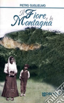 Il fiore e la montagna libro di Guglielmo Pietro