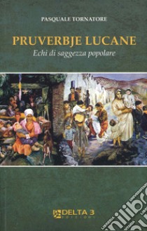 Pruverbje lucane. Echi di saggezza popolare libro di Tornatore Pasquale