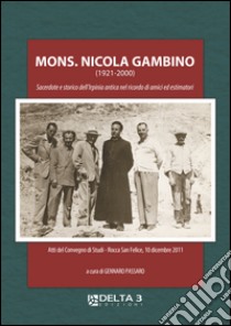 Mons. Nicola Gambino (1921-2000). Sacerdote e storico dell'Irpinia antica nel ricordo di amici ed estimatori. Atti del Convegno di studi (Rocca San Felice, 10 dicembre 2011) libro di Passaro G. (cur.)