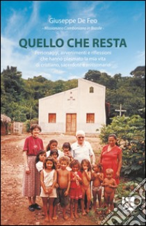 Quello che resta. Personaggi, avvenimenti e riflessioni di un missionario comboniano in Brasile libro di De Feo Giuseppe