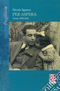 Per Aspera. Poesie 1990-2010 libro di Sguera Nicola