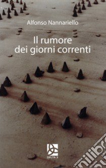 Il rumore dei giorni correnti libro di Nannariello Alfonso