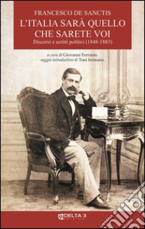 L'Italia sarà quello che sarete voi. Discorsi e scritti politici (1848-1883) libro di De Sanctis Francesco; Ferrante G. (cur.)