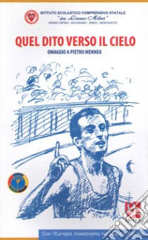 Quel dito verso il cielo. Omaggio a Pietro Mennea libro di Istituto Scolastico Comprensivo Statale «Don Lorenzo Milani» (cur.)