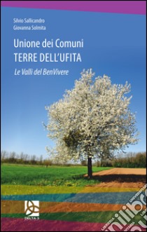 Unione dei comuni terre dell'Ufita. Le valli del benvivere libro di Sallicandro Silvio; Solmita Giovanna