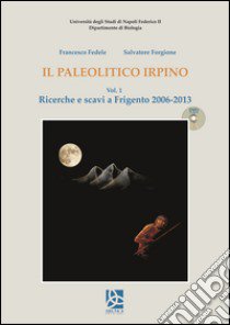 Il paleolitico irpino. Vol. 1: Ricerche e scavi a Frigento 2006-2013 libro di Fedele Francesco; Forgione Salvatore