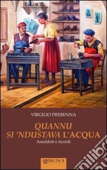 Quannu si 'ndustava l'acqua. Aneddoti e ricordi libro di Prebenna Virgilio