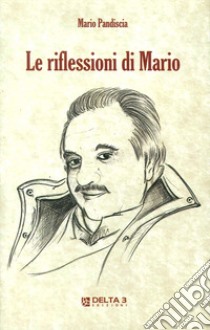 Le riflessioni di Mario libro di Pandiscia Mario