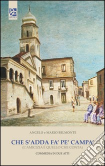 Che s'adda fa' pe' campa'. (L'amicizia è quello che conta) libro di Belmonte Angelo; Belmonte Mario