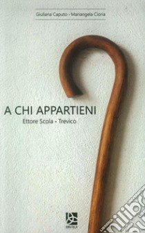 A chi appartieni? Ettore Scola. Trevico libro di Caputo Giuliana; Cioria Mariangela