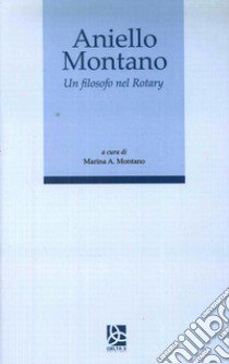 Aniello Montano. Un filosofo nel Rotary libro di Montano M. A. (cur.)