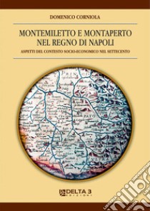 Montemiletto e Montaperto nel Regno di Napoli. Aspetti nel contesto socio-economico nel settecento libro di Corniola Domenico