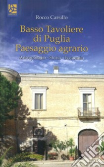 Basso Tavoliere di Puglia. Paesaggio agrario libro di Carsillo Rocco