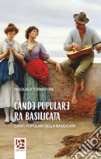 Cande pupulare ra basilicata-Canti popolari della basilicata libro di Tornatore Pasquale