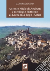 Antonio Miele di Andretta e il collegio elettorale di Lacedonia dopo l'Unità libro di Ziccardi Carmine