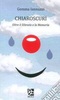 Chiaroscuri. Oltre il silenzio e la memoria libro di Iannuzzi Gemma