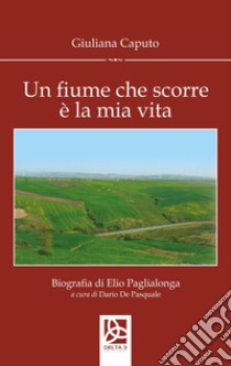 Un fiume che scorre è la mia vita libro di Caputo Giuliana; De Pasquale D. (cur.)